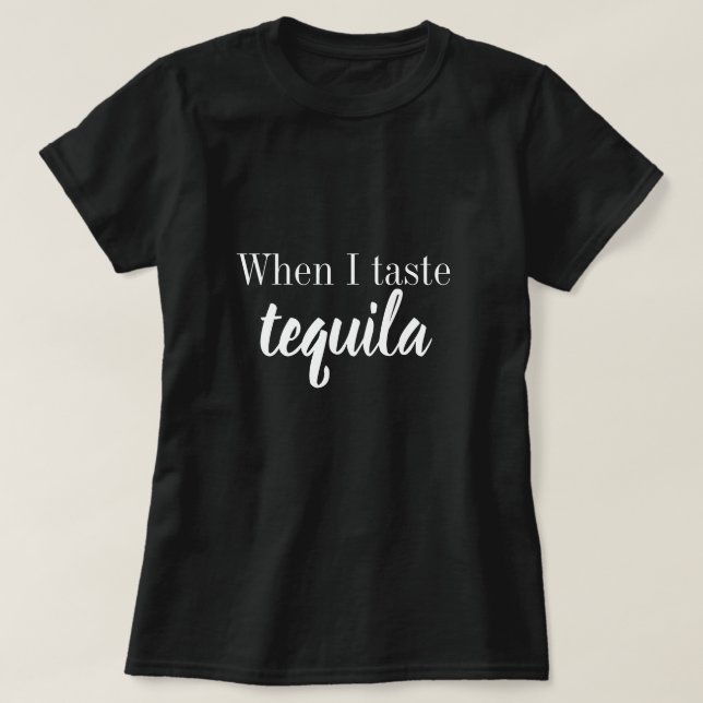 When I taste tequila T-Shirt (Design Front)
