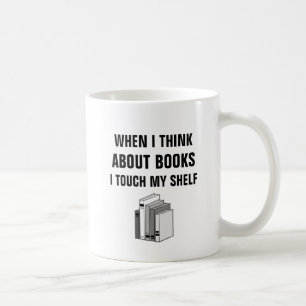 When I think about books I touch my shelf Coffee Mug