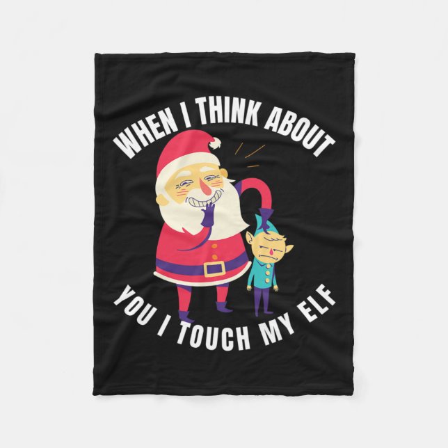When I Think About You I Touch My Elf Christmas  Fleece Blanket (Front)