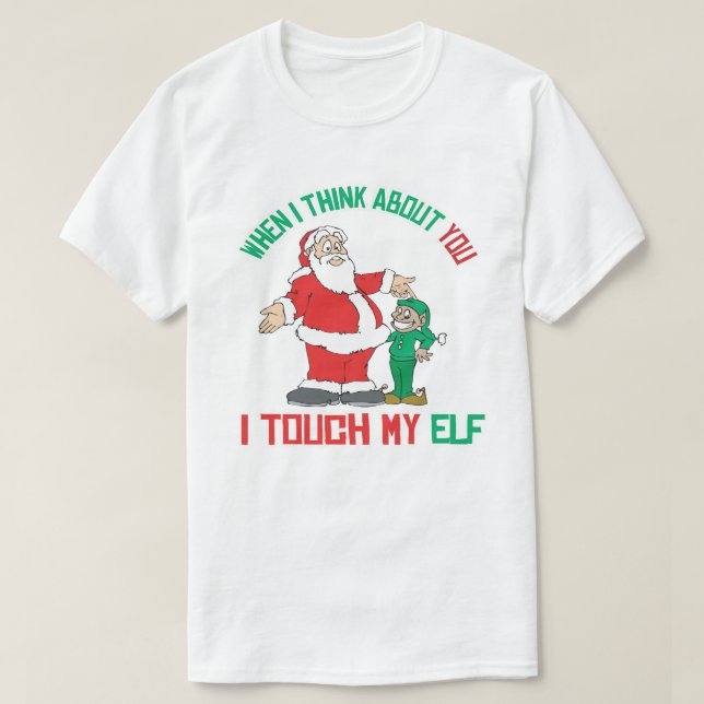 When I think about you I touch my Elf T-Shirt (Design Front)
