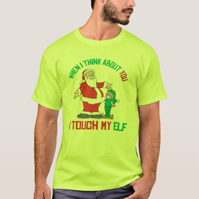 When I think about you I touch my Elf T-Shirt (Front)