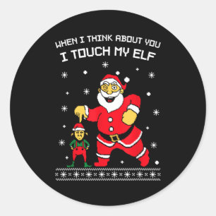 When I Think About You I Touch My Fun Christmas Sa Classic Round Sticker