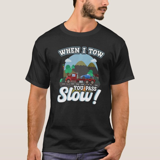 When I Tow  You Pass Slow  Tow Trucker T-Shirt (Front)