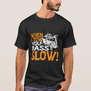 When I Tow You Pass Slow Tow Trucker T-Shirt