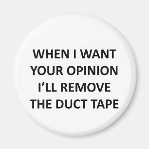 When I Want Your Opinion I'll Remove the Duct Tape Magnet