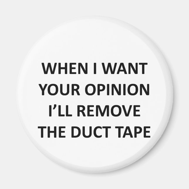 When I Want Your Opinion I'll Remove the Duct Tape Magnet (Front)