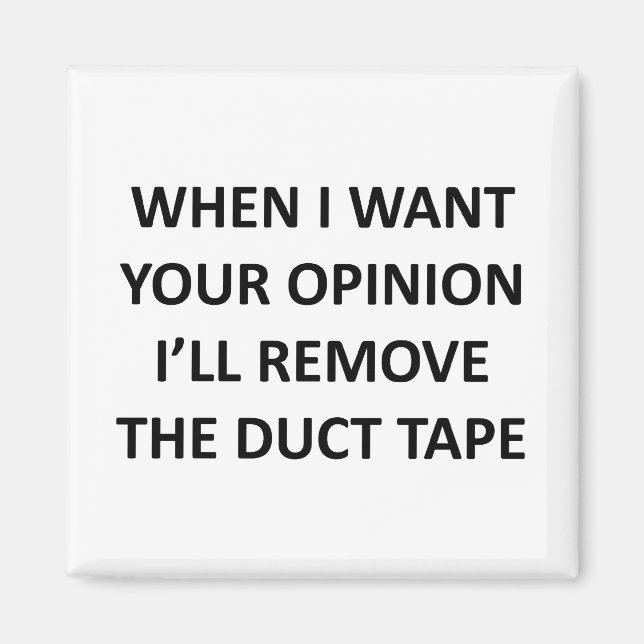 When I Want Your Opinion I'll Remove the Duct Tape Magnet (Front)
