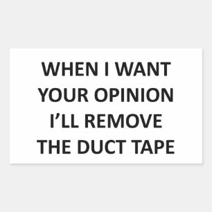 When I Want Your Opinion I'll Remove the Duct Tape Rectangular Sticker