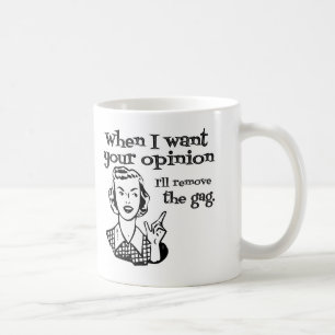 When I Want Your Opinion I'll Remove The Gag B&W Coffee Mug