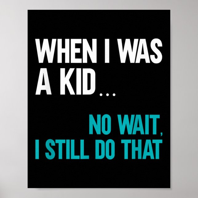 When I Was A Kid No Wait I Still Do That  Poster (Front)
