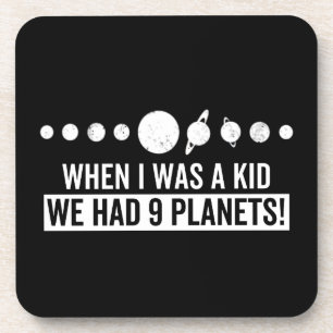 When i was a kid whe had 9 planets! coaster