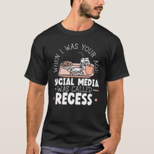When I Was Your Age Social Media Was Called Recess T-Shirt
