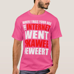 When I Was Your Age The Internet Went Skawee Rewee T-Shirt