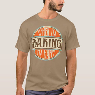 When I'm baking I'm Happy Motivational Quotes Cool T-Shirt
