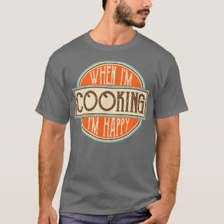 When Im cooking Im Happy Motivational Quotes Cool  T-Shirt