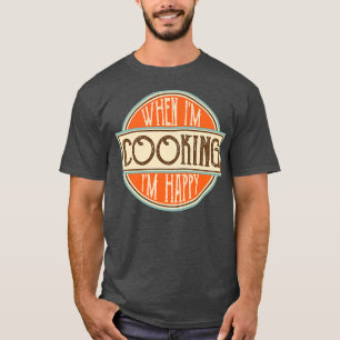 When Im cooking Im Happy Motivational Quotes Cool  T-Shirt