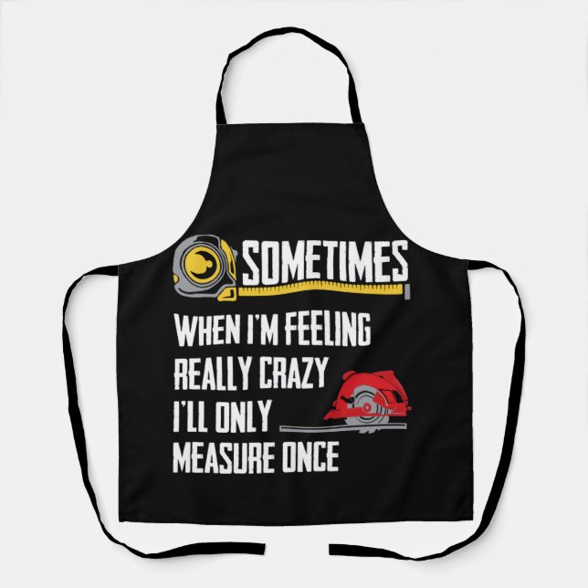 When I'm Crazy I'll Only Measure Once Woodworking Apron (Front)