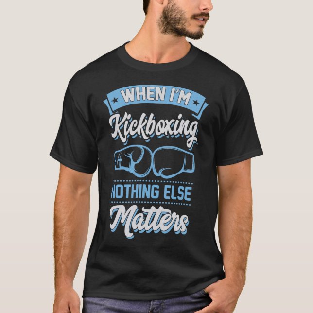 When I'm Kickboxing Nothing Else Problems  T-Shirt (Front)