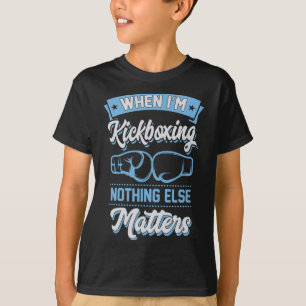 When I'm Kickboxing Nothing Else Problems  T-Shirt
