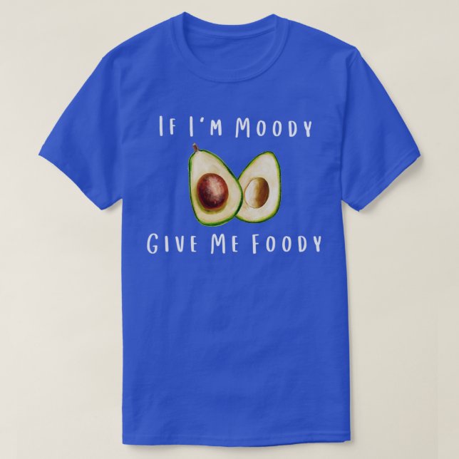 When Im Moody Give Me Foody Funny Avocado T-Shirt (Design Front)
