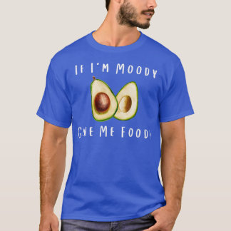 When Im Moody Give Me Foody Funny Avocado T-Shirt