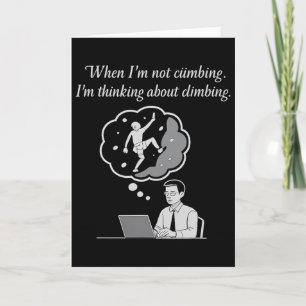 When I'm Not Climbing I'm Thinking About Climbing Card