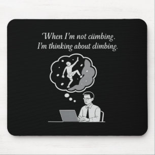 When I'm Not Climbing I'm Thinking About Climbing Mouse Mat