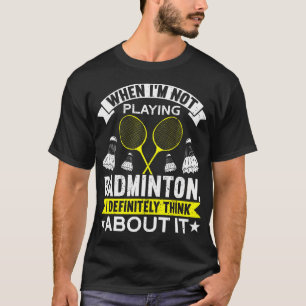 When I'M Not Playing I Definitely Think About It B T-Shirt