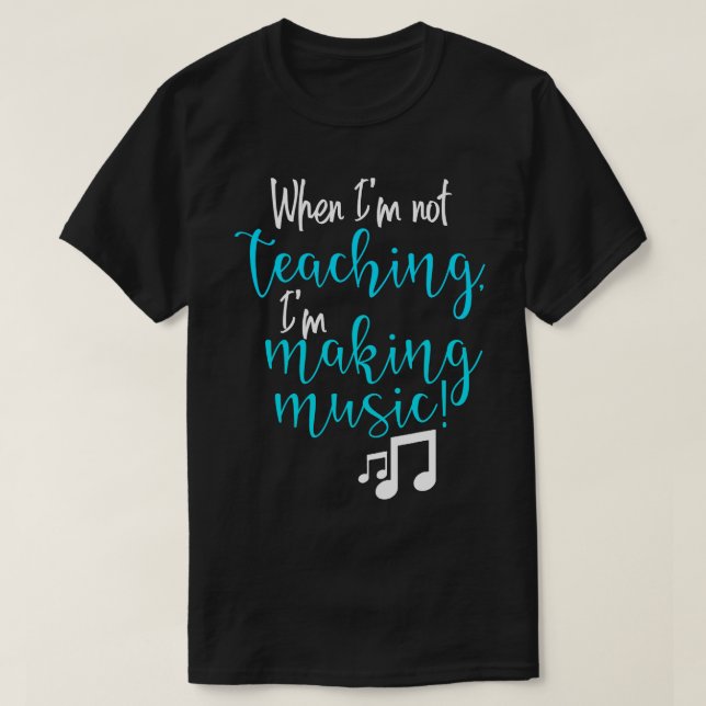 When Im not teaching Im making music T-Shirt (Design Front)