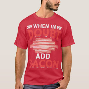 When in Doubt Add Bacon - Funny Pig Meat Grilling T-Shirt