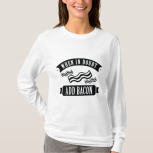 When In Doubt Add Bacon T-Shirt