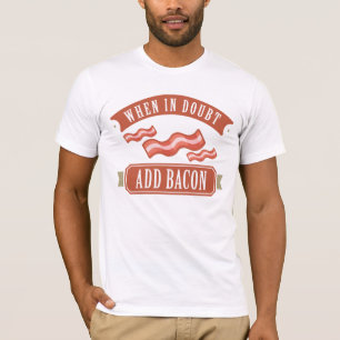 When In Doubt Add Bacon T-Shirt