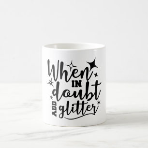 When In Doubt Add Glitter Coffee Mug