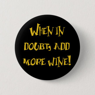 When In Doubt...Add More Wine! 6 Cm Round Badge
