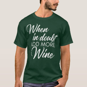 When In Doubt Add More Wine Funny Wine Lover Quote T-Shirt