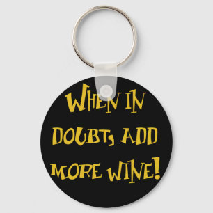 When In Doubt...Add More Wine! Key Ring