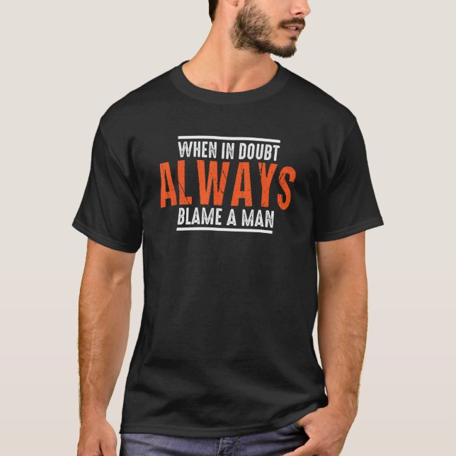When In Doubt Always Blame A Man Funny T-Shirt (Front)