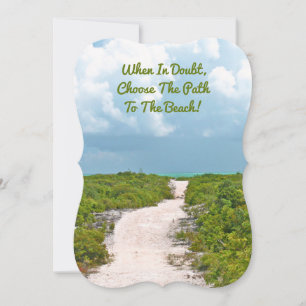"When In Doubt, Choose The Path To The Beach"