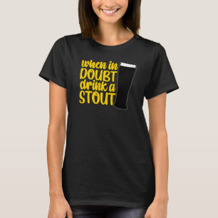 When in Doubt Drink a Stout Beer Drinking Bar IPA T-Shirt