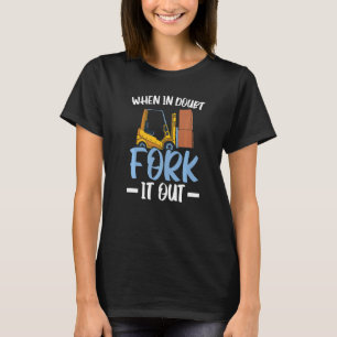 When In Doubt Fork It Out Forklift Operator Worker T-Shirt