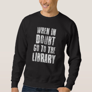 When In Doubt Go To The Library For Readers Bookwo Sweatshirt