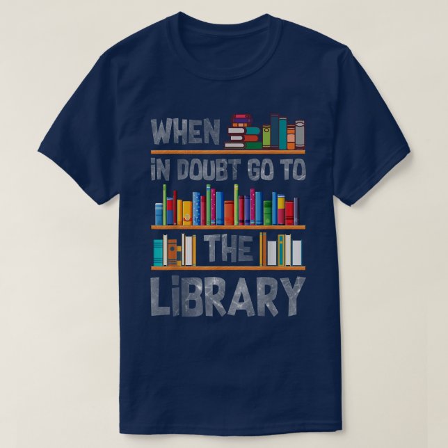 When In Doubt Go To The Library Librarian Book Lov T-Shirt (Design Front)