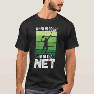 When In Doubt Go To The Net Tennis T-Shirt
