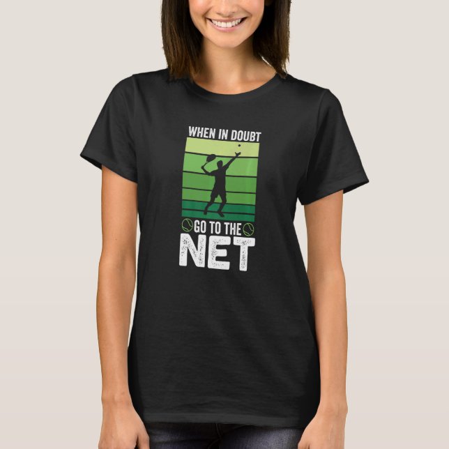 When in doubt Go To The Net  Tennis T-Shirt (Front)