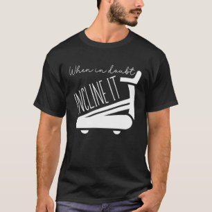 When In Doubt Incline It Treadmill Workout T-Shirt