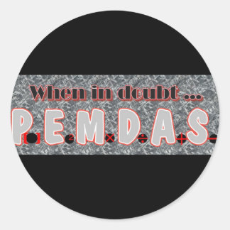 When in doubt, P.E.M.D.A.S. Classic Round Sticker