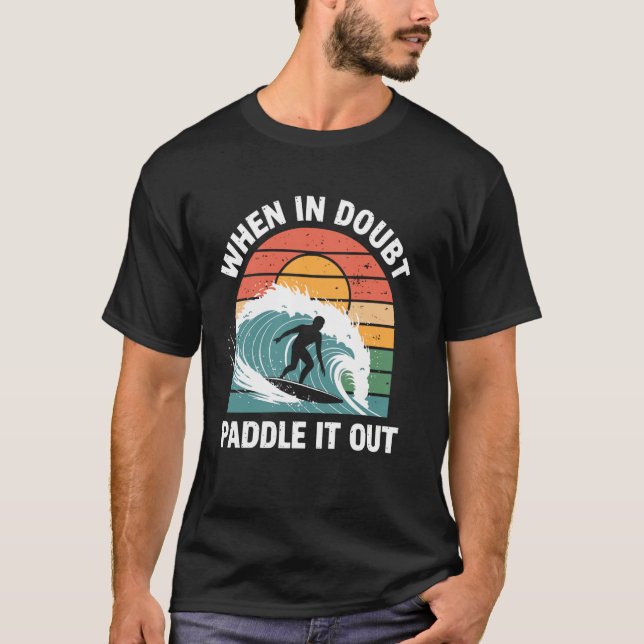 When In Doubt Paddle It Out Funny Surfing T-Shirt (Front)