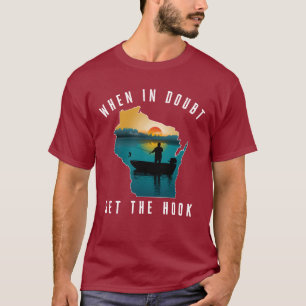 When In Doubt Set The Hook Wisconsin Fishing Shirt