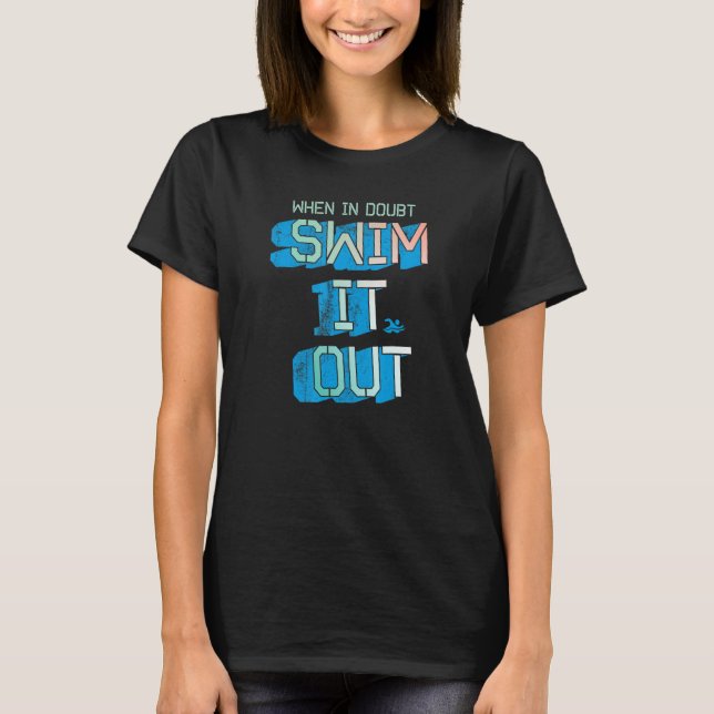 When In Doubt Swim It Out  Swimmer Apparel T-Shirt (Front)