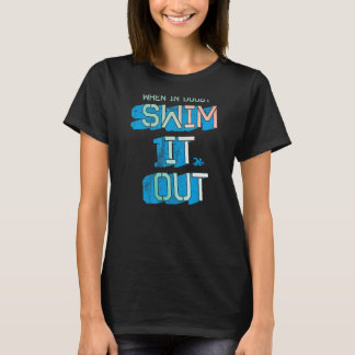 When In Doubt Swim It Out  Swimmer Apparel T-Shirt
